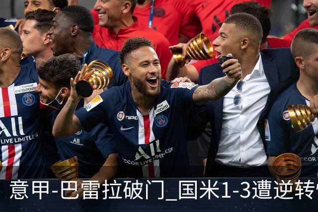 意甲-巴雷拉破门 国米1-3遭逆转惨遇客场3连败